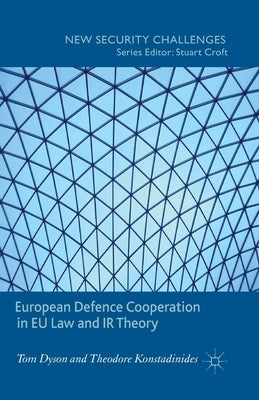 European Defence Cooperation in EU Law and IR Theory by Dyson, T.