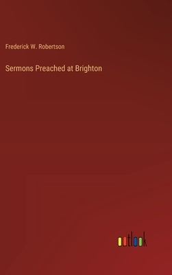 Sermons Preached at Brighton by Robertson, Frederick W.