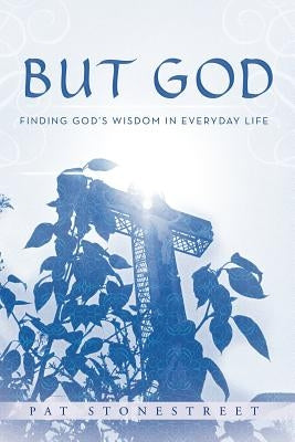 But God: Finding God's Wisdom in Everyday Life by Stonestreet, Pat