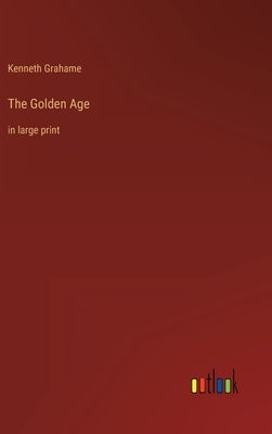 The Golden Age: in large print by Grahame, Kenneth