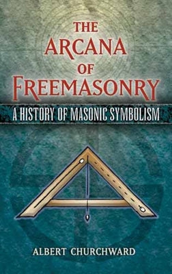 The Arcana of Freemasonry: A History of Masonic Symbolism by Churchward, Albert