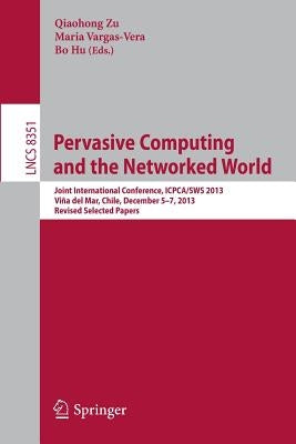 Pervasive Computing and the Networked World: Joint International Conference, Icpca/Sws 2013, Vina del Mar, Chile, December 5-7, 2013. Revised Selected by Zu, Qiaohong