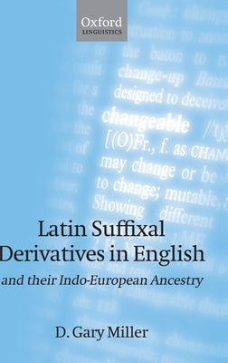 Latin Suffixal Derivatives in English: And Their Indo-European Ancestry by Miller, D. Gary