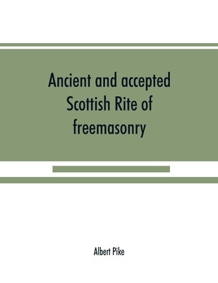 Ancient and accepted Scottish Rite of freemasonry by Pike, Albert