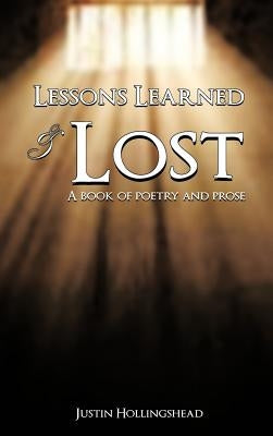 Lessons Learned & Lost: A book of poetry and prose by Hollingshead, Justin