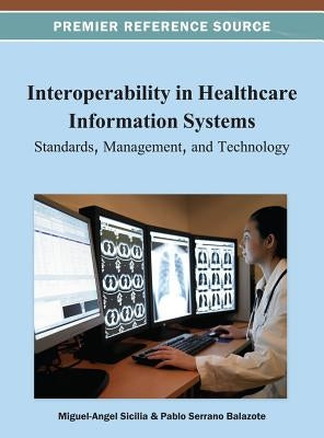 Interoperability in Healthcare Information Systems: Standards, Management, and Technology by Sicilia, Miguel Ángel