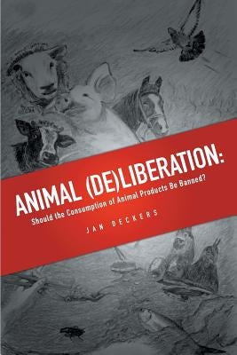 Animal (De)liberation: Should the Consumption of Animal Products Be Banned? by Deckers, Jan