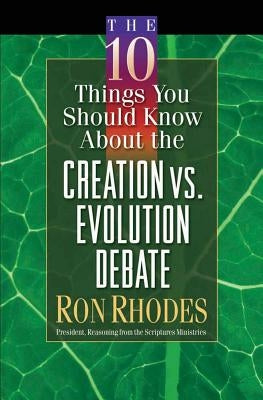The 10 Things You Should Know about the Creation Vs. Evolution Debate by Rhodes, Ron