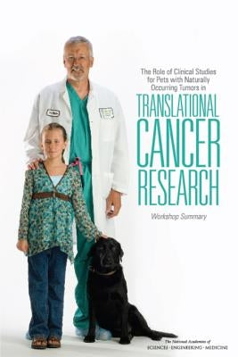 The Role of Clinical Studies for Pets with Naturally Occurring Tumors in Translational Cancer Research: Workshop Summary by National Academies of Sciences Engineeri
