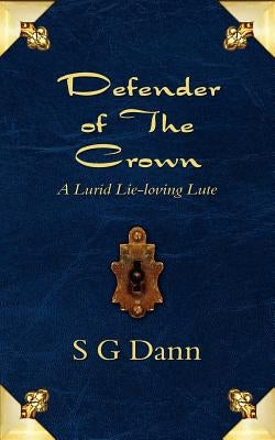 Defender of the Crown: A Lurid Lie-Loving Lute by Dann, S. G.