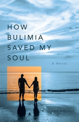 How Bulimia Saved My Soul by Andrus, Welland
