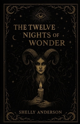The Twelve Nights of Wonder: Stories, Spells, and Blessings for Christmas Eve to Epiphany by Anderson, Shelly