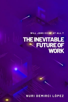 The Inevitable Future of Work: Will jobs exist at all ? by Nijmeijer, Monique