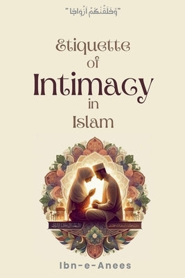 Etiquette of Intimacy in Islam by Ibn-E-Anees