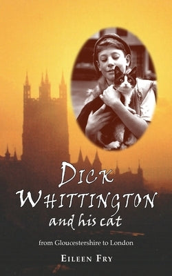 Dick Whittington and his cat: From Gloucestershire to London by Fry, Eileen
