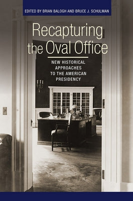 Recapturing the Oval Office: New Historical Approaches to the American Presidency by Balogh, Brian
