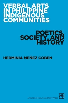 Verbal Arts in Philippine Indigenous Communities: Poetics, Society, and History by Coben, Herminia Menez