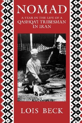 Nomad: A Year in the Life of a Qashqa'i Tribesman in Iran by Beck, Lois