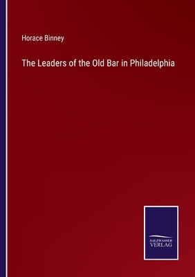 The Leaders of the Old Bar in Philadelphia by Binney, Horace