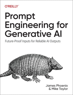 Prompt Engineering for Generative AI: Future-Proof Inputs for Reliable AI Outputs by Phoenix, James