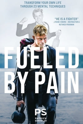 Fueled By Pain: Transform Your Own Life Through 23 Mental Techniques by Simiglai, Patrick