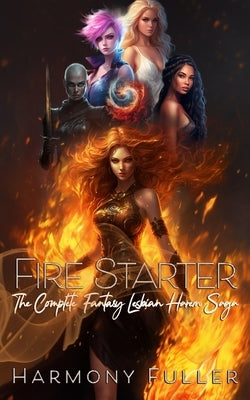 Fire Starter: The Complete Fantasy Lesbian Harem Saga by Fuller, Harmony