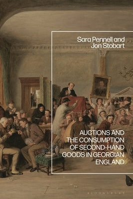 Auctions and the Consumption of Second-Hand Goods in Georgian England by Pennell, Sara