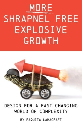 More Shrapnel Free Explosive Growth: Design for a fast-changing world of complexity by Lamacraft, Paquita