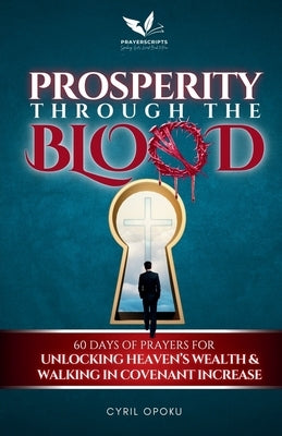 Prosperity Through the Blood: 60 Days of Prayers for Unlocking Heaven's Wealth and Walking in Covenant Increase by Opoku, Cyril