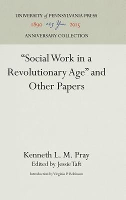 Social Work in a Revolutionary Age and Other Papers by Pray, Kenneth L. M.