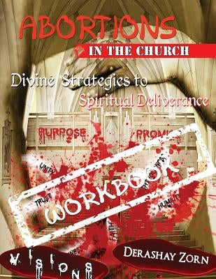 Abortions "In the Church" - Workbook Volume 1: Divine Strategies of Spiritual Deliverance by Zorn, Derashay