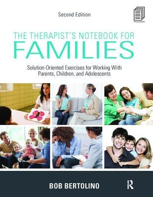 The Therapist's Notebook for Families: Solution-Oriented Exercises for Working with Parents, Children, and Adolescents by Bertolino, Bob