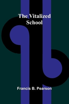 The Vitalized School by B. Pearson, Francis
