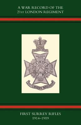 War Record of the 21st London Regiment (First Surrey Rifles) 1914-1919 by Press, Naval &. Military