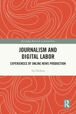 Journalism and Digital Labor: Experiences of Online News Production by Neilson, Tai