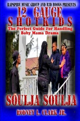 12 Gauge Shotkids: The Perfect Guide for Handling Baby Mama Drama by Clark, Rodney L., Jr.