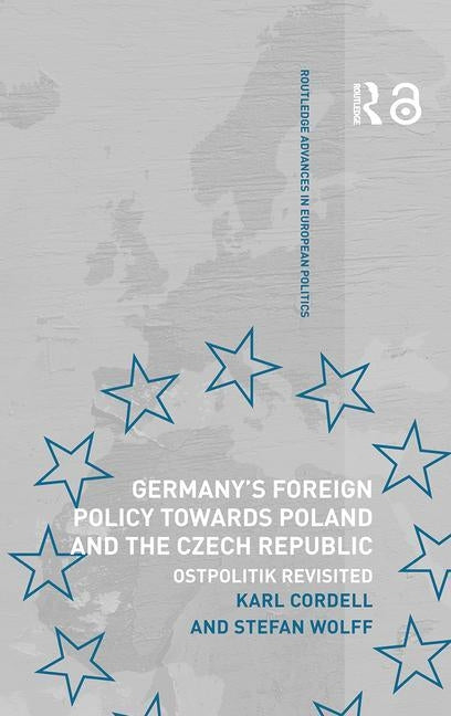 Germany's Foreign Policy Towards Poland and the Czech Republic: Ostpolitik Revisited by Cordell, Karl