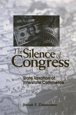 The Silence of Congress: State Taxation of Interstate Commerce by Zimmerman, Joseph F.