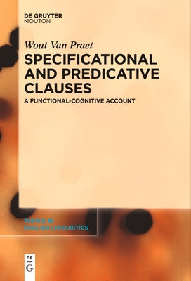 Specificational and Predicative Clauses: A Functional-Cognitive Account by Van Praet, Wout