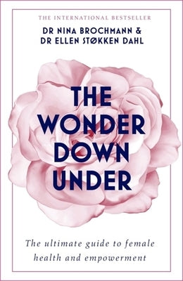 The Wonder Down Under: The Insider's Guide to the Anatomy, Biology, and Reality of the Vagina by Brochmann, Nina