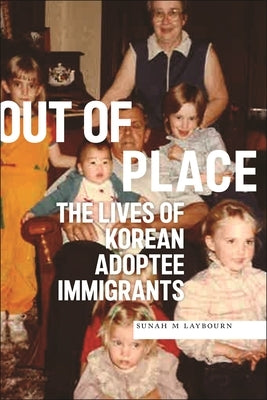 Out of Place: The Lives of Korean Adoptee Immigrants by Laybourn, Sunah M.