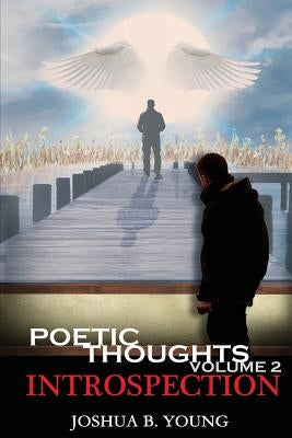Poetic Thoughts Volume 2: Introspection by Young, Joshua B.