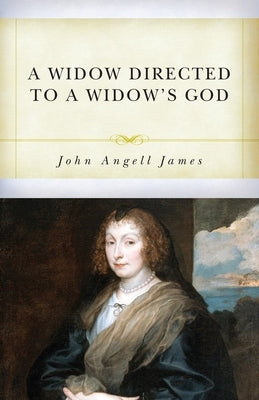 A Widow Directed to a Widow's God by James, John Angell