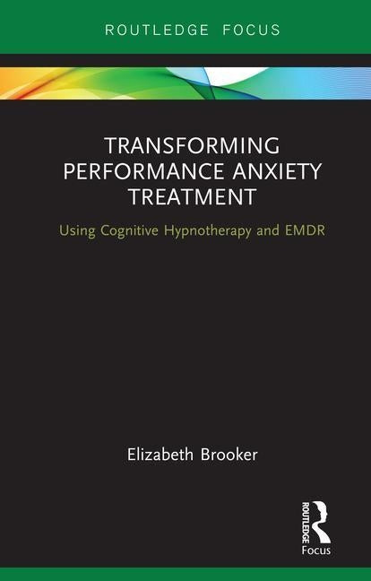 Transforming Performance Anxiety Treatment: Using Cognitive Hypnotherapy and EMDR by Brooker, Elizabeth