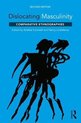 Dislocating Masculinity: Comparative Ethnographies by Cornwall, Andrea