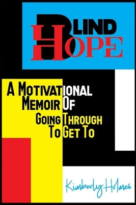 Blind Hope: A Motivational Memoir of Going Through to Get To by Holmes, Kimberly
