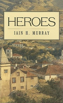Heroes by Murray, Iain H.
