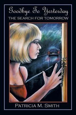 Goodbye to Yesterday: The Search for Tomorrow by Smith, Patricia M.