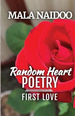 Random Heart Poetry: First Love by Naidoo, Mala