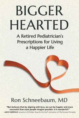 Bigger Hearted: A Retired Pediatrician's Prescriptions for Living a Happier Life by Schneebaum, Ron